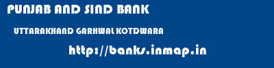 PUNJAB AND SIND BANK  UTTARAKHAND GARHWAL KOTDWARA   banks information 